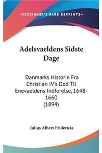 Adelsvaeldens Sidste Dage: Danmarks Historie Fra Christian IV's Dod Til Enevaeldens Indforelse, 1648-1660 (1894)