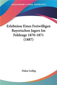 Erlebnisse Eines Freiwilligen Bayerischen Jagers Im Feldzuge 1870-1871 (1887)