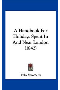 A Handbook for Holidays Spent in and Near London (1842)