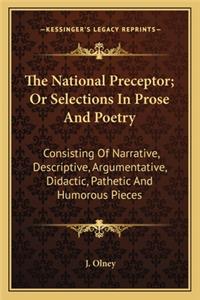 National Preceptor; Or Selections in Prose and Poetry: Consisting of Narrative, Descriptive, Argumentative, Didactic, Pathetic and Humorous Pieces