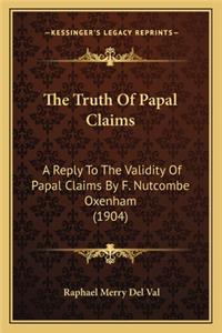 Truth of Papal Claims the Truth of Papal Claims