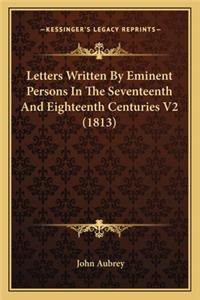 Letters Written by Eminent Persons in the Seventeenth and Eighteenth Centuries V2 (1813)