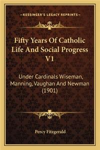 Fifty Years of Catholic Life and Social Progress V1