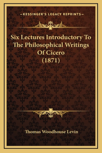Six Lectures Introductory to the Philosophical Writings of Cicero (1871)