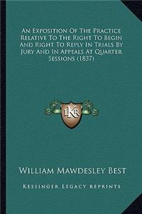 Exposition of the Practice Relative to the Right to Begin and Right to Reply in Trials by Jury and in Appeals at Quarter Sessions (1837)