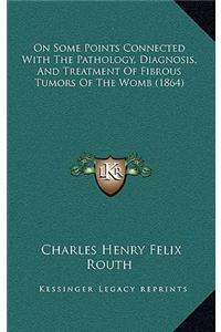 On Some Points Connected with the Pathology, Diagnosis, and Treatment of Fibrous Tumors of the Womb (1864)