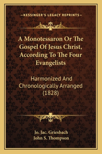 A Monotessaron Or The Gospel Of Jesus Christ, According To The Four Evangelists