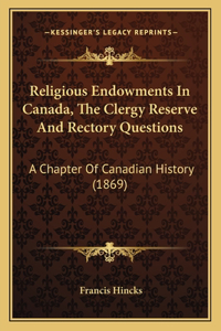 Religious Endowments In Canada, The Clergy Reserve And Rectory Questions