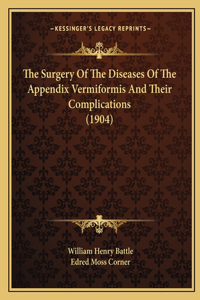 Surgery Of The Diseases Of The Appendix Vermiformis And Their Complications (1904)