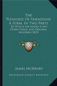 The Pleasures Of Friendship, A Poem, In Two Parts