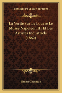 Verite Sur Le Louvre Le Musee Napoleon III Et Les Artistes Industriels (1862)