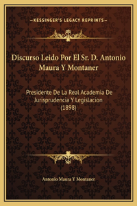 Discurso Leido Por El Sr. D. Antonio Maura Y Montaner