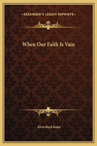 When Our Faith Is Vain