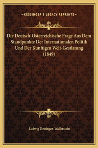 Die Deutsch-Osterreichische Frage Aus Dem Standpunkte Der Internationalen Politik Und Der Kunftigen Welt-Gestlatung (1849)