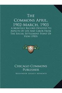 The Commons April, 1902-March, 1903