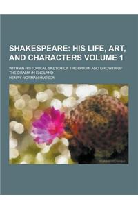 Shakespeare; With an Historical Sketch of the Origin and Growth of the Drama in England Volume 1
