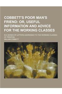 Cobbett's Poor Man's Friend; In a Series of Letters Addressed to the Working Classes of Preston