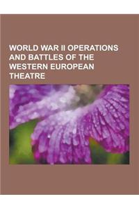 World War II Operations and Battles of the Western European Theatre