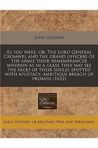 As You Were, Or, the Lord General Cromwel and the Grand Officers of the Armie Their Remembrancer Wherein as in a Glass They May See the Faces of Their Soules Spotted with Apostacy, Ambitious Breach of Promise (1652)