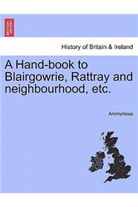 A Hand-Book to Blairgowrie, Rattray and Neighbourhood, Etc.