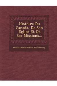 Histoire Du Canada, de Son Eglise Et de Ses Missions...