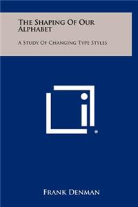 Shaping of Our Alphabet