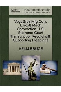 Vogt Bros Mfg Co V. Ellicott Mach Corporation U.S. Supreme Court Transcript of Record with Supporting Pleadings