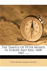 The Travels of Peter Mundy, in Europe and Asia, 1608-1667 ......