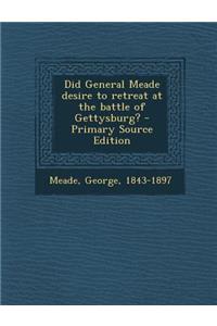 Did General Meade Desire to Retreat at the Battle of Gettysburg?