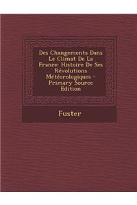 Des Changements Dans Le Climat de La France: Histoire de Ses Revolutions Meteorologiques