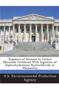 Exposure of Humans to Carbon Monoxide Combined with Ingestion of Diphenhydramine Hydrochloride or Phenacetin