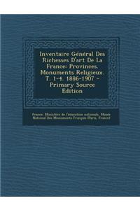 Inventaire General Des Richesses D'Art de La France: Provinces. Monuments Religieux. T. 1-4. 1886-1907