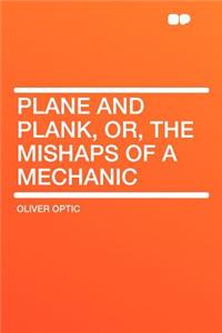 Plane and Plank, Or, the Mishaps of a Mechanic