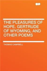 The Pleasures of Hope. Gertrude of Wyoming, and Other Poems