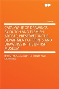 Catalogue of Drawings by Dutch and Flemish Artists, Preserved in the Department of Prints and Drawings in the British Museum Volume 1