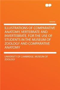 Illustrations of Comparative Anatomy, Vertebrate and Invertebrate, for the Use of Students in the Museum of Zoology and Comparative Anatomy