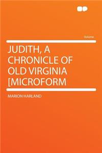 Judith, a Chronicle of Old Virginia [microform