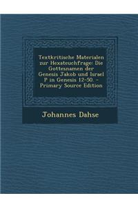 Textkritische Materialen Zur Hexateuchfrage: Die Gottesnamen Der Genesis Jakob Und Israel P in Genesis 12-50. - Primary Source Edition