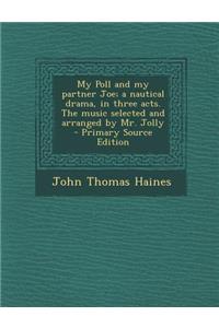 My Poll and My Partner Joe; A Nautical Drama, in Three Acts. the Music Selected and Arranged by Mr. Jolly - Primary Source Edition