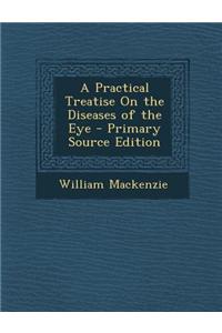 A Practical Treatise on the Diseases of the Eye