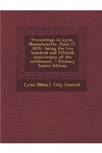 Proceedings in Lynn, Massachusetts, June 17, 1879: Being the Two Hundred and Fiftieth Anniversary of the Settlement