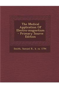 The Medical Application of Electro-Magnetism - Primary Source Edition