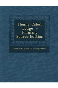 Henry Cabot Lodge - Primary Source Edition