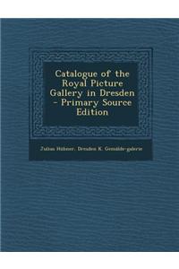 Catalogue of the Royal Picture Gallery in Dresden - Primary Source Edition