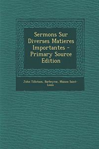 Sermons Sur Diverses Matieres Importantes - Primary Source Edition