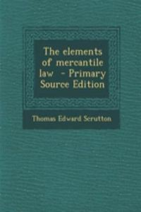 The Elements of Mercantile Law - Primary Source Edition