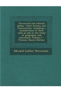 Terrestrial and Celestial Globes: Their History and Construction, Including a Consideration of Their Value as AIDS in the Study of Geography and Astronomy Volume 2