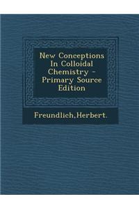 New Conceptions in Colloidal Chemistry - Primary Source Edition
