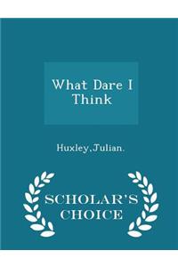 What Dare I Think - Scholar's Choice Edition