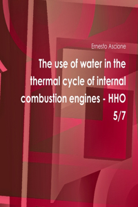 The Use of Water in the Thermal Cycle of Internal Combustion Engines - Hho 5/7